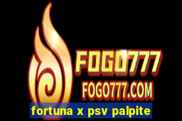 fortuna x psv palpite